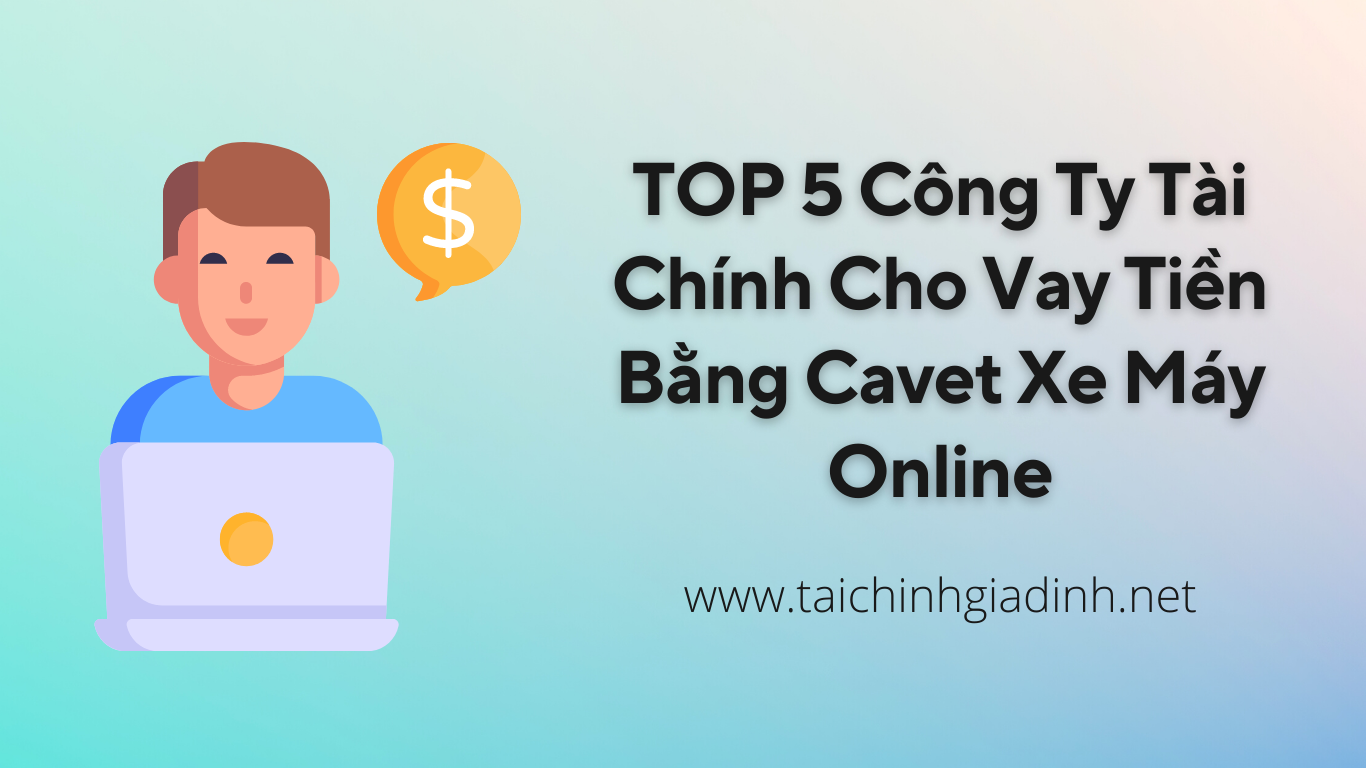 TOP 5 Công Ty Tài Chính Cho Vay Tiền Bằng Cavet Xe Máy Online