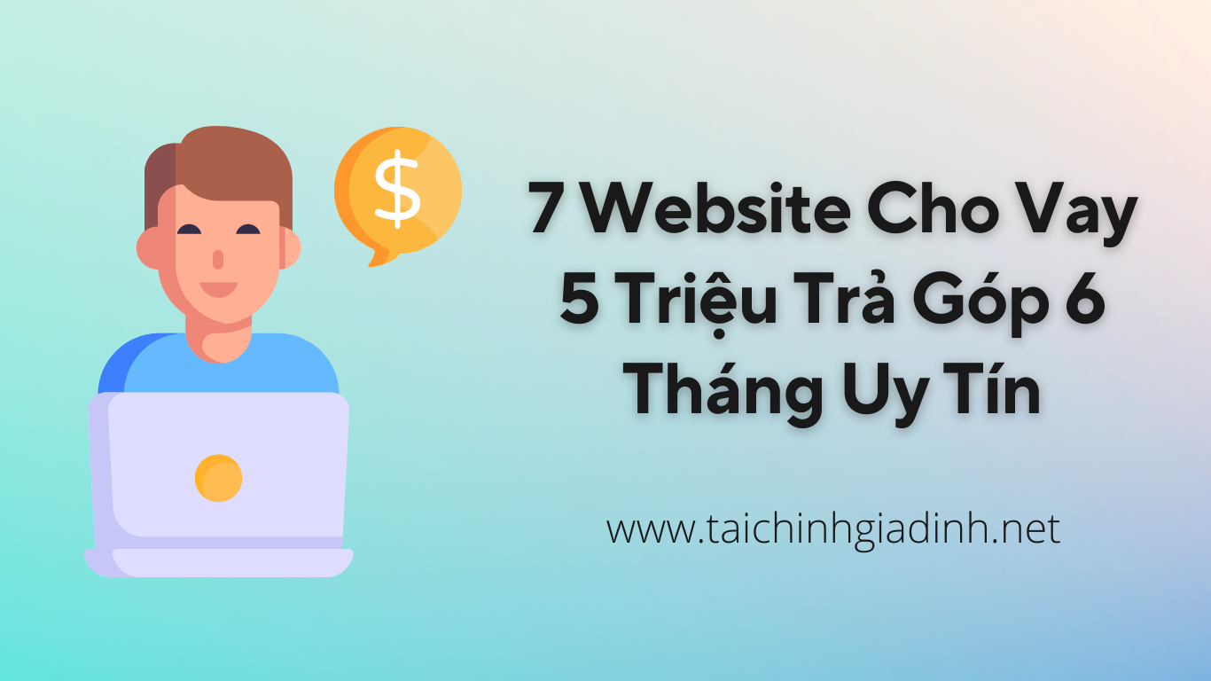 7 Website Cho Vay 5 Triệu Trả Góp 6 Tháng Uy Tín