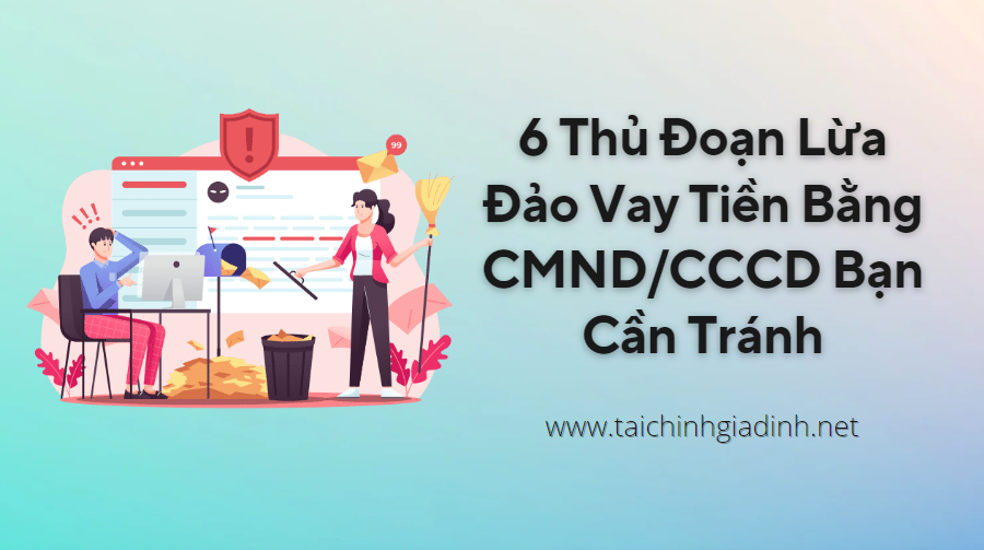 6 Thủ Đoạn Lừa Đảo Vay Tiền Bằng CMND/CCCD Bạn Cần Tránh
